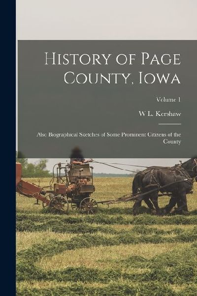 History of Page County, Iowa: Also Biographical Sketches of Some Prominent Citizens of the County; Volume 1