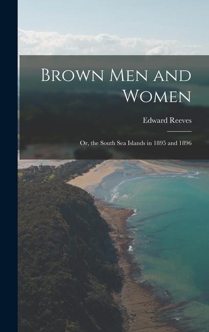 Brown Men and Women: Or, the South Sea Islands in 1895 and 1896