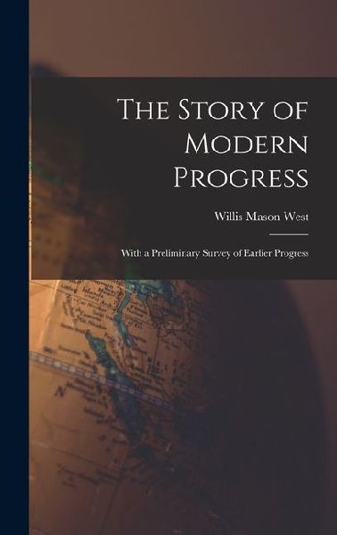 The Story of Modern Progress: With a Preliminary Survey of Earlier Progress