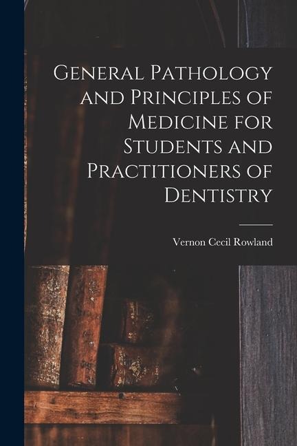 General Pathology and Principles of Medicine for Students and Practitioners of Dentistry