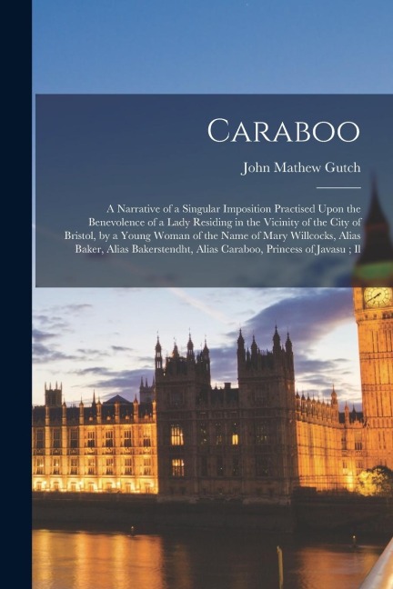Caraboo: A Narrative of a Singular Imposition Practised Upon the Benevolence of a Lady Residing in the Vicinity of the City of