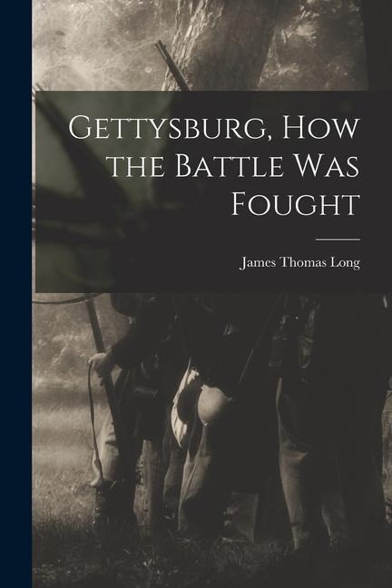 Gettysburg, How the Battle Was Fought