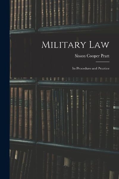 Military Law: Its Procedure and Practice