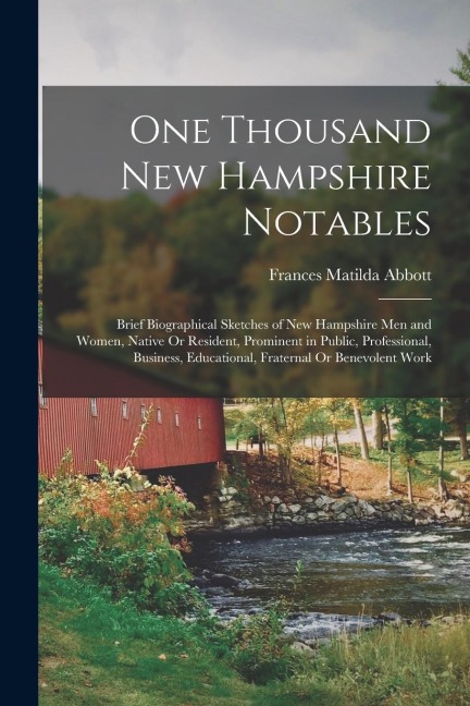 One Thousand New Hampshire Notables: Brief Biographical Sketches of New Hampshire Men and Women, Native Or Resident, Prominent in Public, Professional