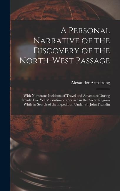 A Personal Narrative of the Discovery of the North-West Passage: With Numerous Incidents of Travel and Adventure During Nearly Five Years Continuous Service in the Arctic Regions While in Search of the Expedition Under Sir John Franklin
