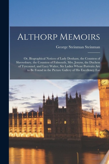 Althorp Memoirs: Or, Biographical Notices of Lady Denham, the Countess of Shrewsbury, the Countess of Falmouth, Mrs. Jenyns, the Duches
