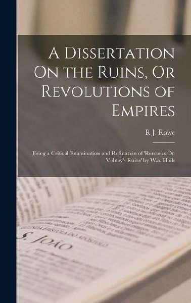 A Dissertation On the Ruins, Or Revolutions of Empires: Being a Critical Examination and Refutation of remarks On Volneys Ruins by W.a. Hails