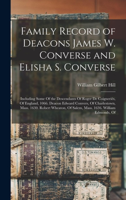 Family Record of Deacons James W. Converse and Elisha S. Converse: Including Some Of the Descendants Of Roger De Coigneriès, Of England, 1066. Deacon