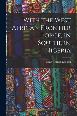 With the West African Frontier Force, in Southern Nigeria