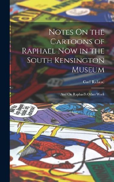 Notes On the Cartoons of Raphael Now in the South Kensington Museum: And On Raphaels Other Work