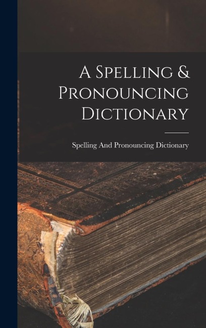 A Spelling & Pronouncing Dictionary