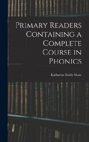 Primary Readers Containing a Complete Course in Phonics