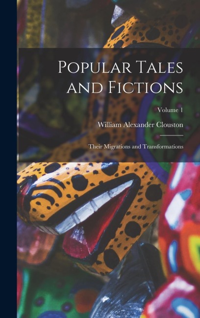 Popular Tales and Fictions: Their Migrations and Transformations; Volume 1