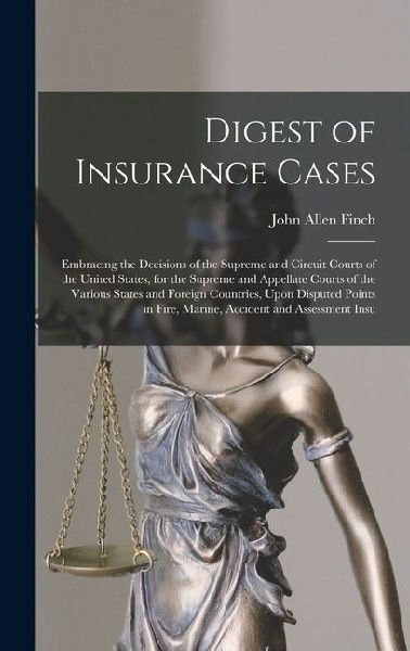 Digest of Insurance Cases: Embracing the Decisions of the Supreme and Circuit Courts of the United States, for the Supreme and Appellate Courts o