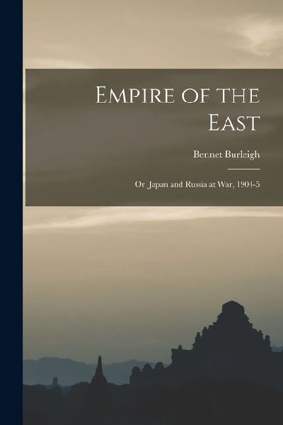Empire of the East: Or, Japan and Russia at War, 1904-5