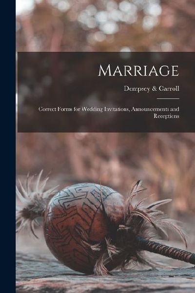 Marriage: Correct Forms for Wedding Invitations, Announcements and Receptions