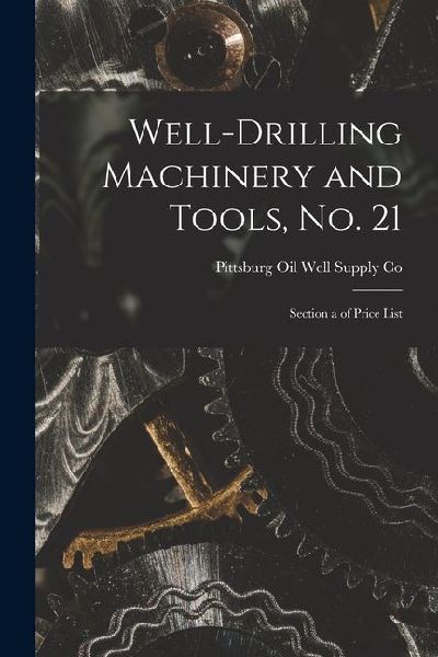 Well-Drilling Machinery and Tools, No. 21: Section a of Price List