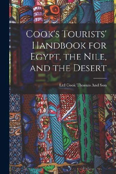 Cook's Tourists' Handbook for Egypt, the Nile, and the Desert