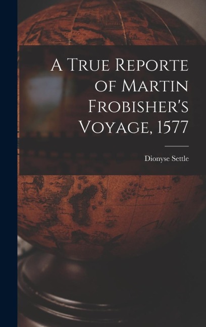 A True Reporte of Martin Frobishers Voyage, 1577