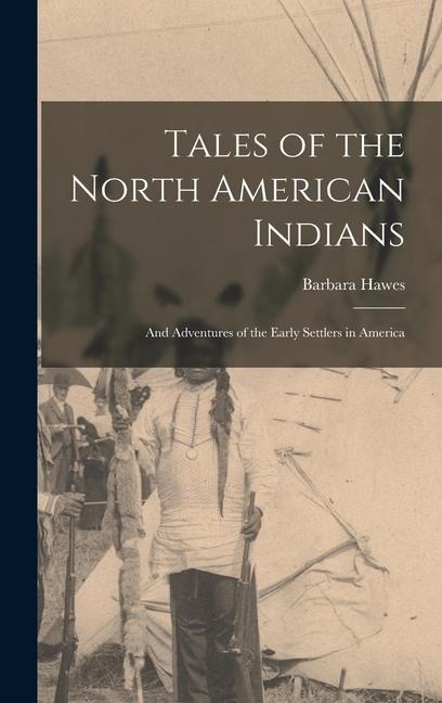 Tales of the North American Indians: And Adventures of the Early Settlers in America