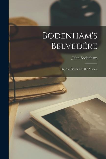 Bodenhams Belvedére: Or, the Garden of the Mvses.