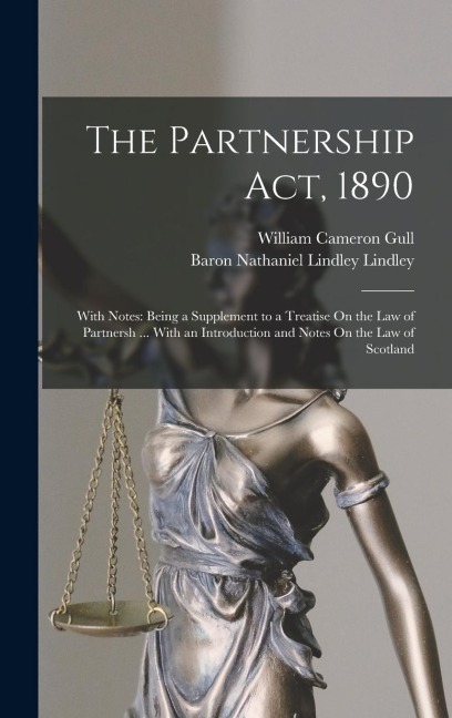 The Partnership Act, 1890: With Notes: Being a Supplement to a Treatise On the Law of Partnersh ... With an Introduction and Notes On the Law of Scotland