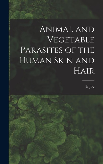 Animal and Vegetable Parasites of the Human Skin and Hair