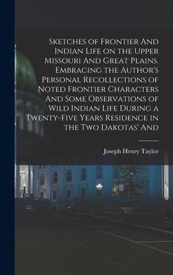 Sketches of Frontier And Indian Life on the Upper Missouri And Great Plains. Embracing the Author's Personal Recollections of Noted Frontier Character