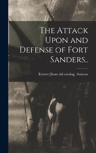 The Attack Upon and Defense of Fort Sanders..