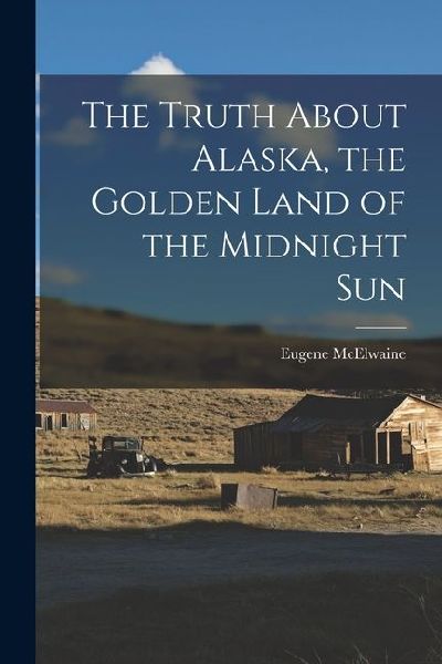 The Truth About Alaska, the Golden Land of the Midnight Sun