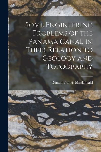 Some Engineering Problems of the Panama Canal in Their Relation to Geology and Topography