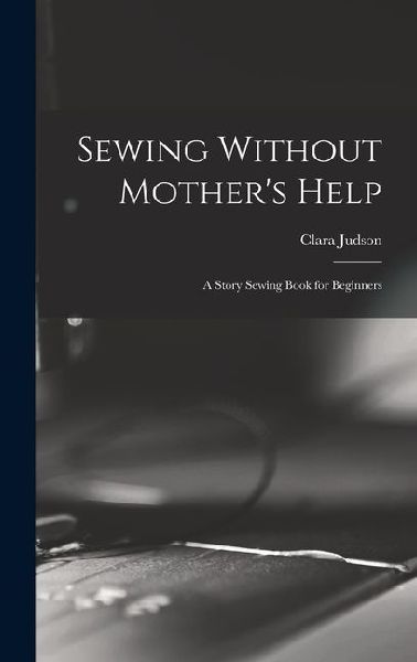 Sewing Without Mothers Help; a Story Sewing Book for Beginners