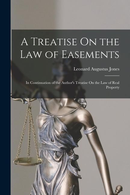 A Treatise On the Law of Easements: In Continuation of the Authors Treatise On the Law of Real Property