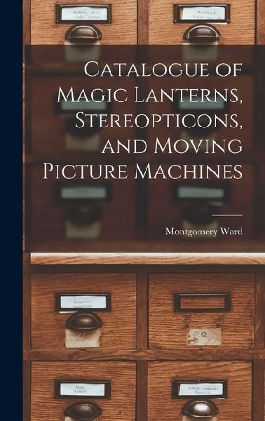 Catalogue of Magic Lanterns, Stereopticons, and Moving Picture Machines