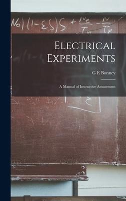 Electrical Experiments: A Manual of Instructive Amusement
