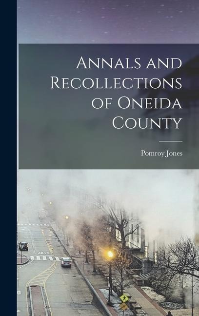 Annals and Recollections of Oneida County