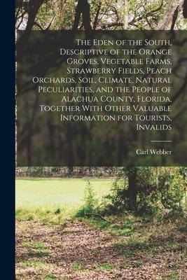 The Eden of the South, Descriptive of the Orange Groves, Vegetable Farms, Strawberry Fields, Peach Orchards, Soil, Climate, Natural Peculiarities, and