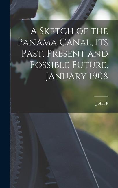A Sketch of the Panama Canal, its Past, Present and Possible Future, January 1908