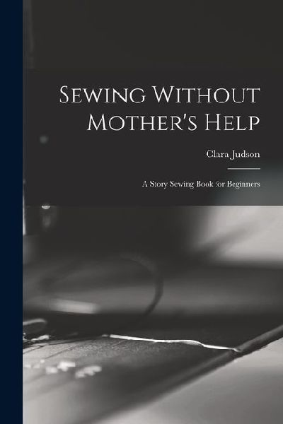 Sewing Without Mothers Help; a Story Sewing Book for Beginners