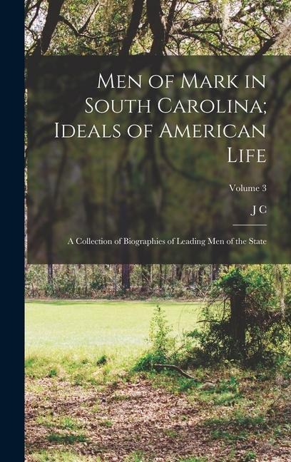 Men of Mark in South Carolina; Ideals of American Life: A Collection of Biographies of Leading men of the State; Volume 3