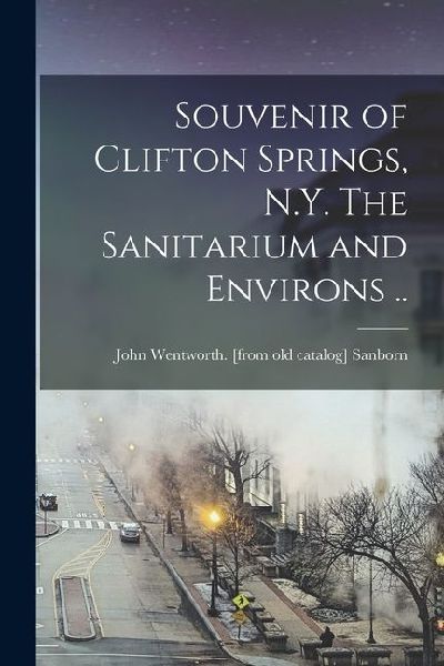 Souvenir of Clifton Springs, N.Y. The Sanitarium and Environs ..