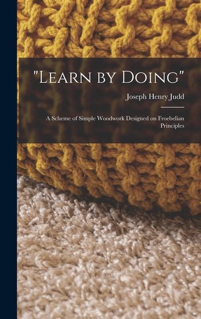 Learn by Doing: A Scheme of Simple Woodwork Designed on Froebelian Principles