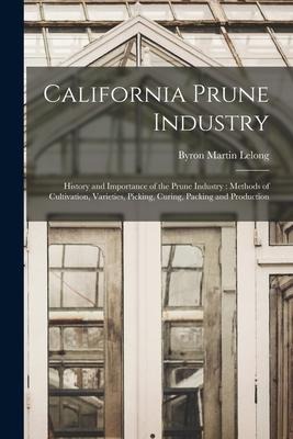 California Prune Industry: History and Importance of the Prune Industry: Methods of Cultivation, Varieties, Picking, Curing, Packing and Producti