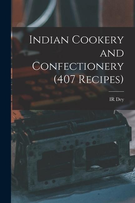 Indian Cookery and Confectionery (407 Recipes)
