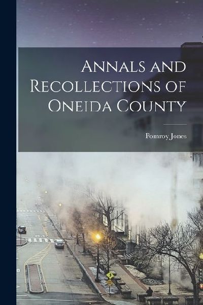 Annals and Recollections of Oneida County