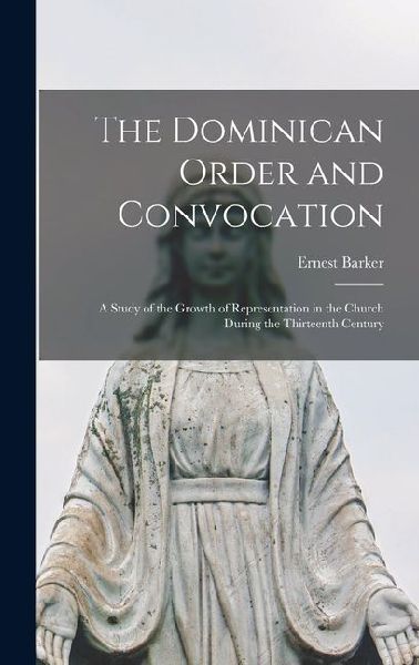 The Dominican Order and Convocation: A Study of the Growth of Representation in the Church During the Thirteenth Century