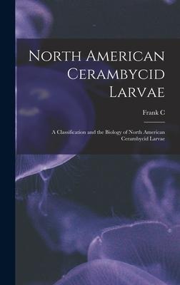 North American Cerambycid Larvae: A Classification and the Biology of North American Cerambycid Larvae