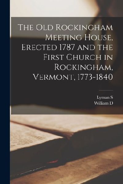 The old Rockingham Meeting House, Erected 1787 and the First Church in Rockingham, Vermont, 1773-1840