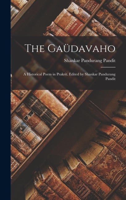 The Gaüdavaho; a Historical Poem in Prakrit. Edited by Shankar Pandurang Pandit