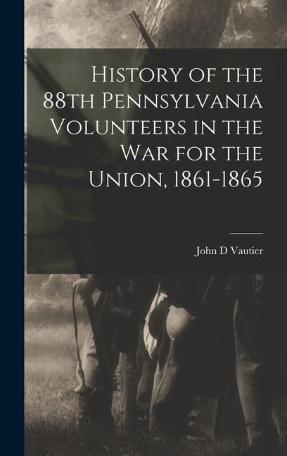 History of the 88th Pennsylvania Volunteers in the War for the Union, 1861-1865